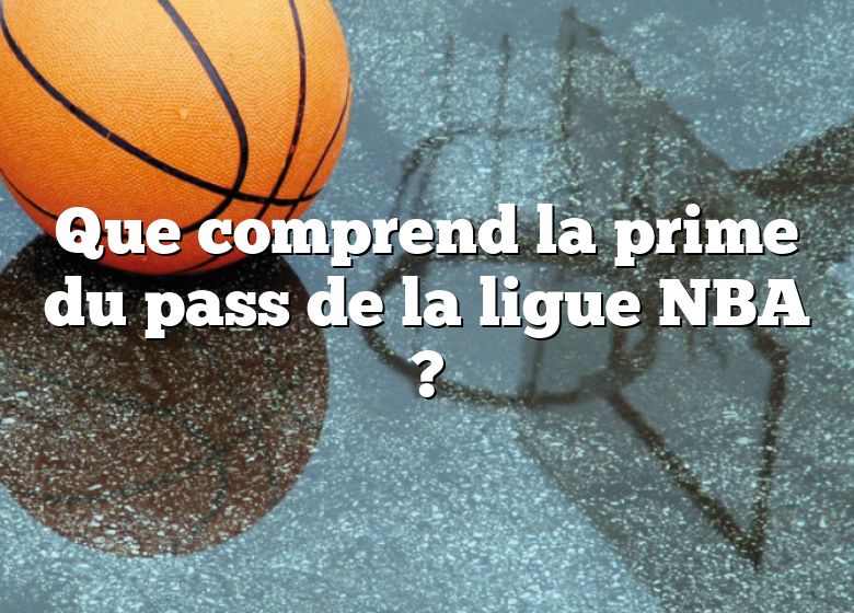 Que comprend la prime du pass de la ligue NBA ?